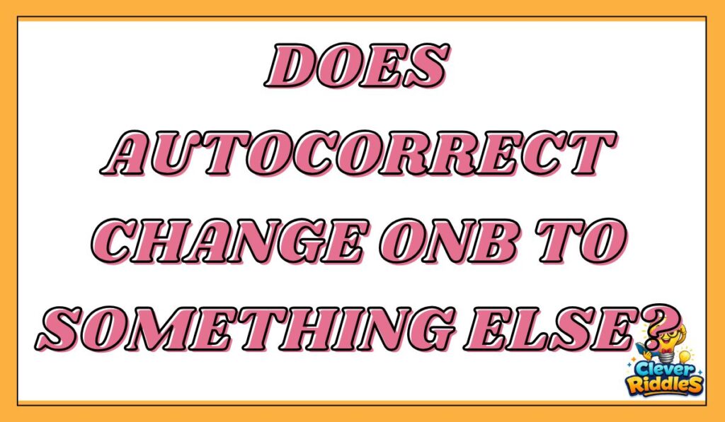 Does Autocorrect Change ONB to Something Else?