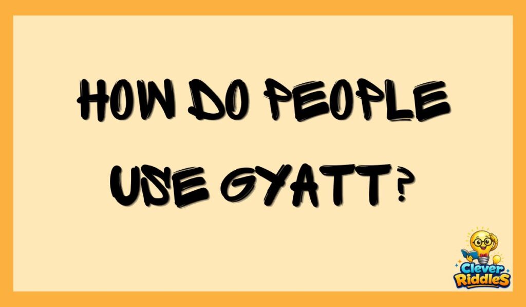 How Do People Use Gyatt?