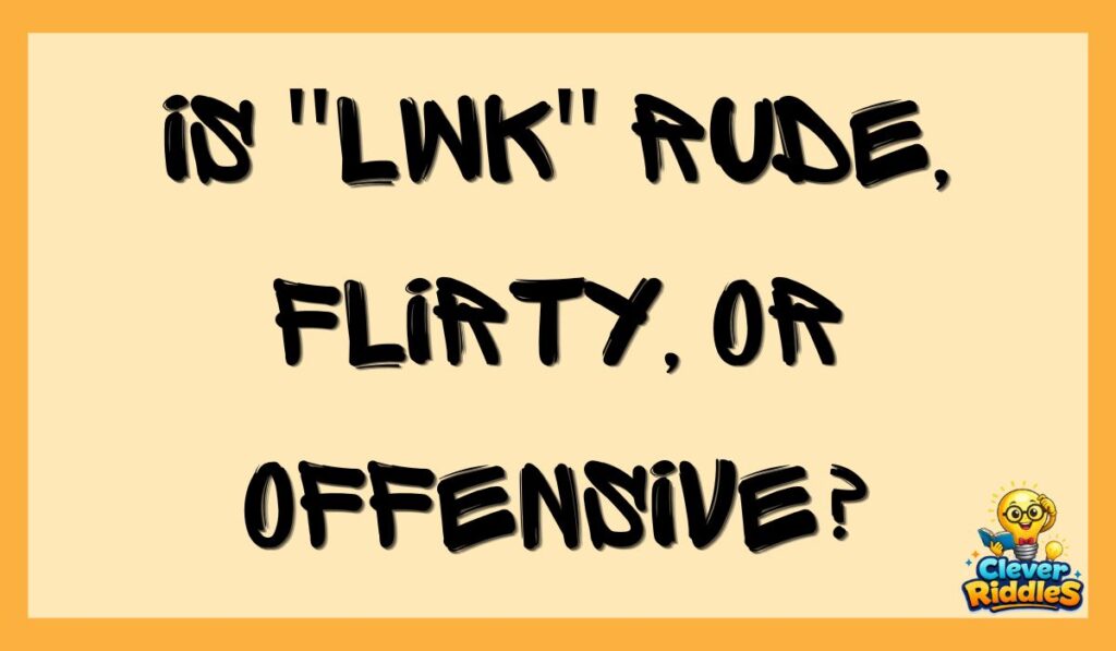 Is "lwk" Rude, Flirty, or Offensive?