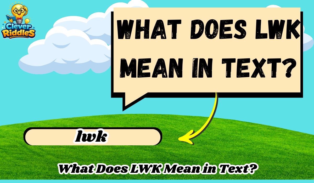 What Does LWK Mean in Text? Meaning, Origin & Examples